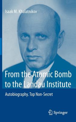 From the Atomic Bomb to the Landau Institute: Autobiography. Top Non-Secret - Khalatnikov, Isaak M