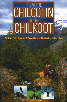 From the Chilcotin to the Chilkoot: Selected Hikes of Northern British Columbia - Lougheed, Vivien