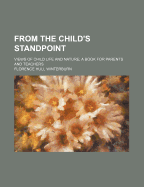 From the Child's Standpoint; Views of Child Life and Nature; A Book for Parents and Teachers