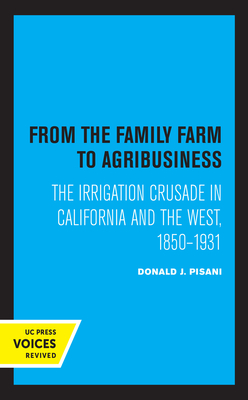 From the Family Farm to Agribusiness: The Irrigation Crusade in California and the West, 1850-1931 - Pisani, Donald J