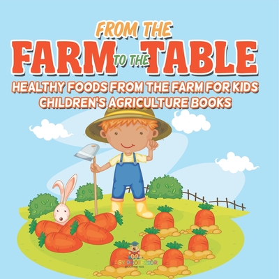 From the Farm to The Table, Healthy Foods from the Farm for Kids - Children's Agriculture Books - Baby Professor