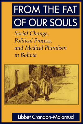 From the Fat of Our Souls: Social Change, Political Process, and Medical Pluralism in Bolivia Volume 26 - Crandon-Malamud, Libbet