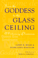 From the Goddess to the Glass Ceiling: A Dictionary of Feminism - Boles, Janet K, and Hoeveler, Diane Long, and Bardwell, Rebecca