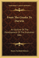 From The Greeks To Darwin: An Outline Of The Development Of The Evolution Idea