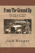 From The Ground Up: The Life and Times of Jack F. Hooper