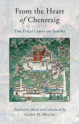 From the Heart of Chenrezig: The Dalai Lamas on Tantra - Mullin, Glenn H. (Introduction by)