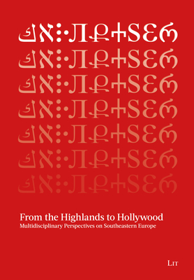 From the Highlands to Hollywood: Multidisciplinary Perspectives on Southeastern Europe. Festschrift for Karl Kaser and Seeha - Krasniqi, Elife (Editor), and Jesner, Sabine (Editor), and Promitzer, Christian (Editor)