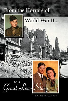 From the Horrors of World War II to a Great Love Story - Landis, Edith V