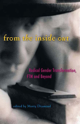 From the Inside Out: Radical Gender Transformation, FTM and Beyond - Diamond, Morty (Editor)