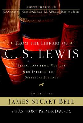 From the Library of C. S. Lewis: Selections from Writers Who Influenced His Spiritual Journey - Bell, James S, Jr., and Dawson, Anthony P