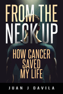 From The Neck Up: How Cancer Saved My Life