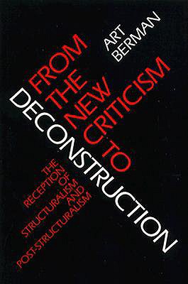 From the New Criticism to Deconstruction: The Reception of Structuralism and Post-Structuralism - Berman, Art