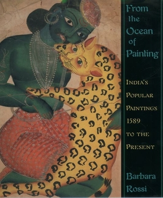 From the Ocean of Painting: India's Popular Paintings 1589 to the Present - Rossi, Barbara, and Craven, Roy C, Jr., and Welch, Stuart Cary