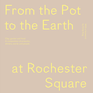 From the Pot to the Earth at Rochester Square: Clay, Garden, and Food: A Composition of Artworks, Dinners, Words, and People