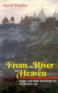 From the River of Heaven: Hindu and Vedic Knowledge for the Modern Age