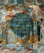 From the Score to the Stage: An Illustrated History of Continental Opera Production and Staging