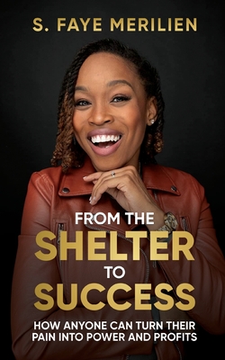 From the Shelter to Success: How Anyone Can Turn Their Pain into Power - Merilien, Sheneka F