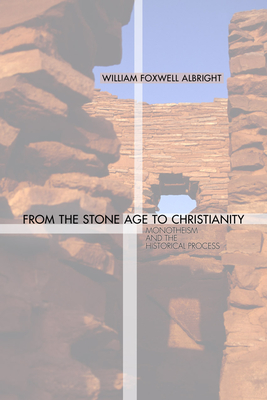 From the Stone Age to Christianity: Monotheism and the Historical Process - Albright, William F