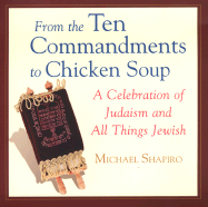 From the Ten Commandments to Chicken Soup: A Celebration of Judaism and All Things Jewish - Shapiro, Michael