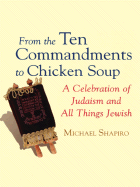 From the Ten Commandments to Chicken Soup: A Celebration of Judaism and All Things Jewish