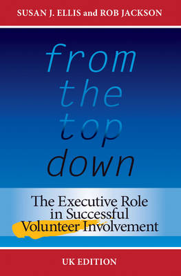 From the Top Down: The Executive Role in Successful Volunteer Involvement - Ellis, Susan J., and Jackson, Rob