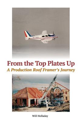 From the Top Plates Up: A production roof framer's journey - Holladay, Will