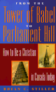 From the Tower of Babel to Parliament Hill: How to Be a Christian in Canada Today - Stiller, Brian C