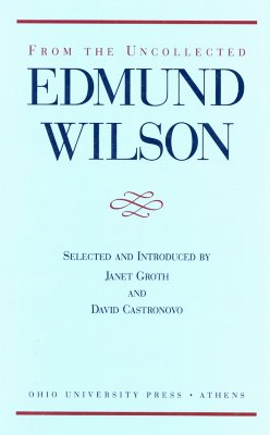 From the Uncollected Edmund Wilson - Wilson, Edmund, and Groth, Janet (Editor), and Castronovo, David (Contributions by)