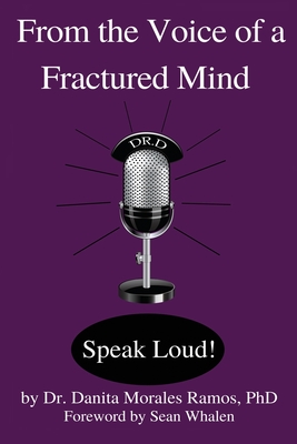 From the Voice of a Fractured Mind: Speak Loud! - Whalen, Sean (Foreword by), and Dehoyos, Kathryn (Editor), and Morales Ramos, Danita, Dr.