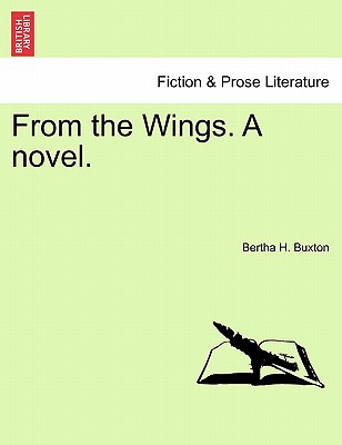 From the Wings. a Novel. - Buxton, Bertha H