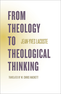 From Theology to Theological Thinking - Lacoste, Jean-Yves, and Bloechl, Jeffrey (Introduction by), and Hackett, W Chris (Translated by)