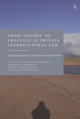 From Theory to Practice in Private International Law: Gedchtnisschrift for Professor Jonathan Fitchen - Borg-Barthet, Justin (Editor), and Trimmings, Katarina (Editor), and Yksel Ripley, Burcu (Editor)