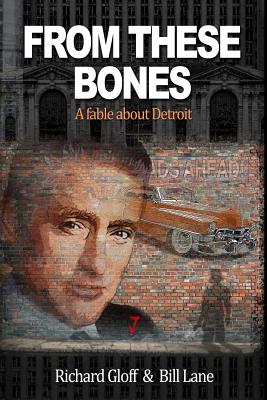 From These Bones: A fable about Detroit - Lane, Bill, and Gloff, Richard