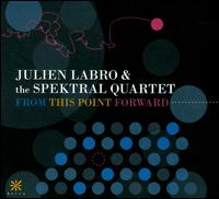 From This Point Forward - Julien Labro/Spektral Quartet