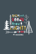 From Tiny Seeds Grow Mighty PT Assistant: A Gift Notebook for Physical Therapy Assistants Who Make a Difference in the Life of a Child