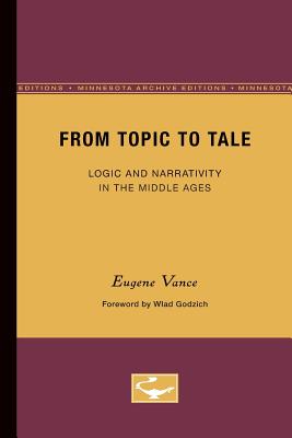 From Topic to Tale: Logic and Narrativity in the Middle Ages Volume 47 - Vance, Eugene
