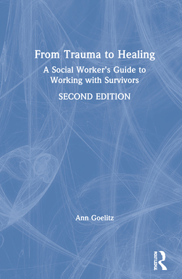 From Trauma to Healing: A Social Worker's Guide to Working with Survivors - Goelitz, Ann