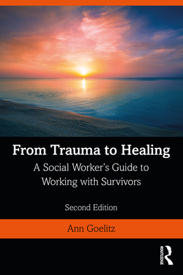 From Trauma to Healing: A Social Worker's Guide to Working with Survivors - Goelitz, Ann