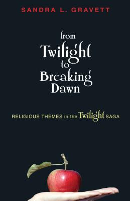 From Twilight to Breaking Dawn: Religious Themes in the Twilight Saga - Gravett, Sandra