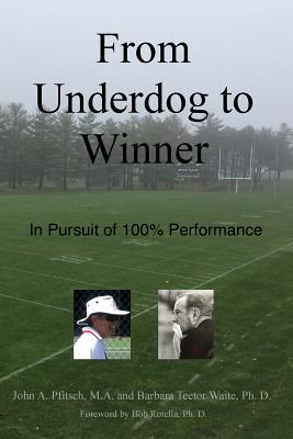 From Underdog to Winner: In Pursuit of 100% Performance - Pfitsch M a, John a, and Waite Ph D, Barbara Teetor