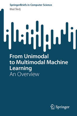 From Unimodal to Multimodal Machine Learning: An Overview - Skrlj, Blaz