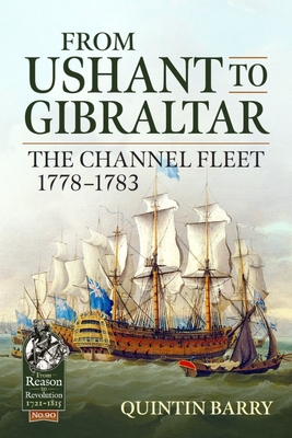 From Ushant to Gibraltar: The Channel Fleet 1778-1783 - Barry, Quintin
