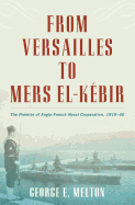 From Versailles to Mers El-Kebir: The Promise of Anglo-French Naval Cooperation, 1919-40