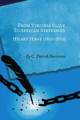 From Virginia Slave to African Statesman: Hilary Teage (1805-1853) - Burrowes, C Patrick