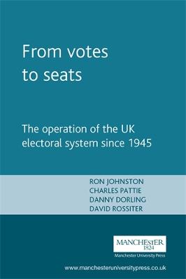 From Votes to Seats: The Operation of the UK Electoral System Since 1945 - Johnston, Ron, Professor, and Pattie, Charles, and Dorling, Danny, Dr.