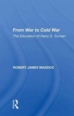 From War to Cold War: The Education of Harry S. Truman - Maddox, Robert James