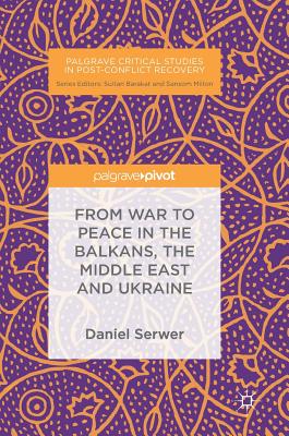 From War to Peace in the Balkans, the Middle East and Ukraine - Serwer, Daniel