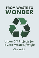 From Waste to Wonder: Urban DIY Projects for a Zero-Waste Lifestyle: Micro Book - B13