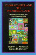 From Wasteland to Promised Land: Liberation Theology for a Post-Marxist World - Andelson, Robert V, and Dawsey, James M