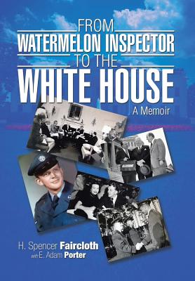 From Watermelon Inspector to the White House: A Memoir - Faircloth, H Spencer